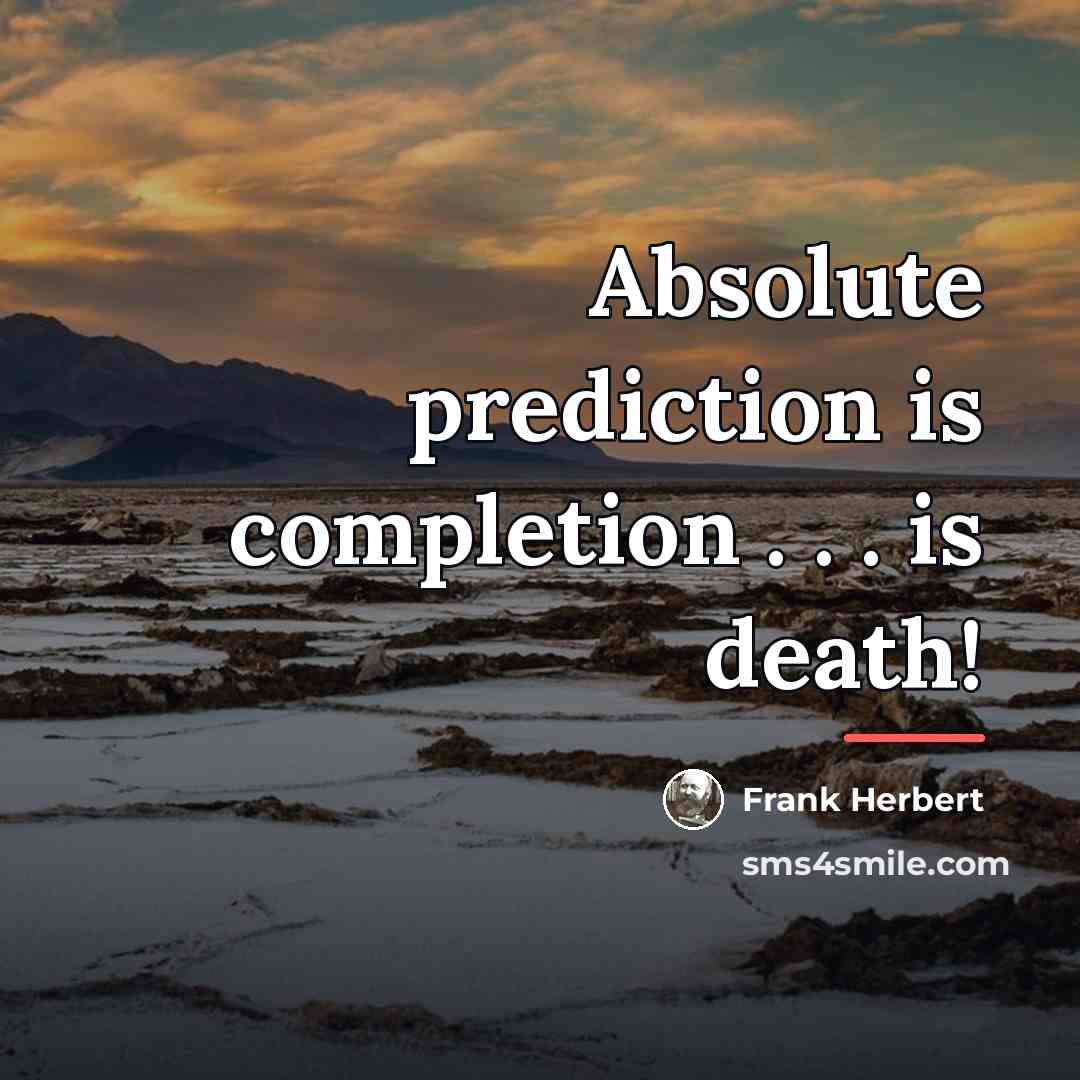 “Absolute prediction is completion . . . is death!…” quote by Frank Herbert