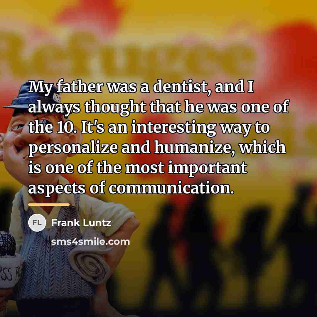 “My father was a dentist, and I always thought that…” quote by Frank Luntz