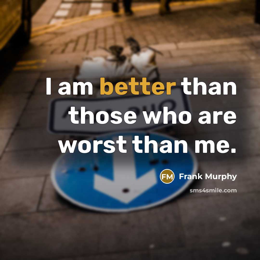 “I am better than those who are worst than me.” quote by Frank Murphy