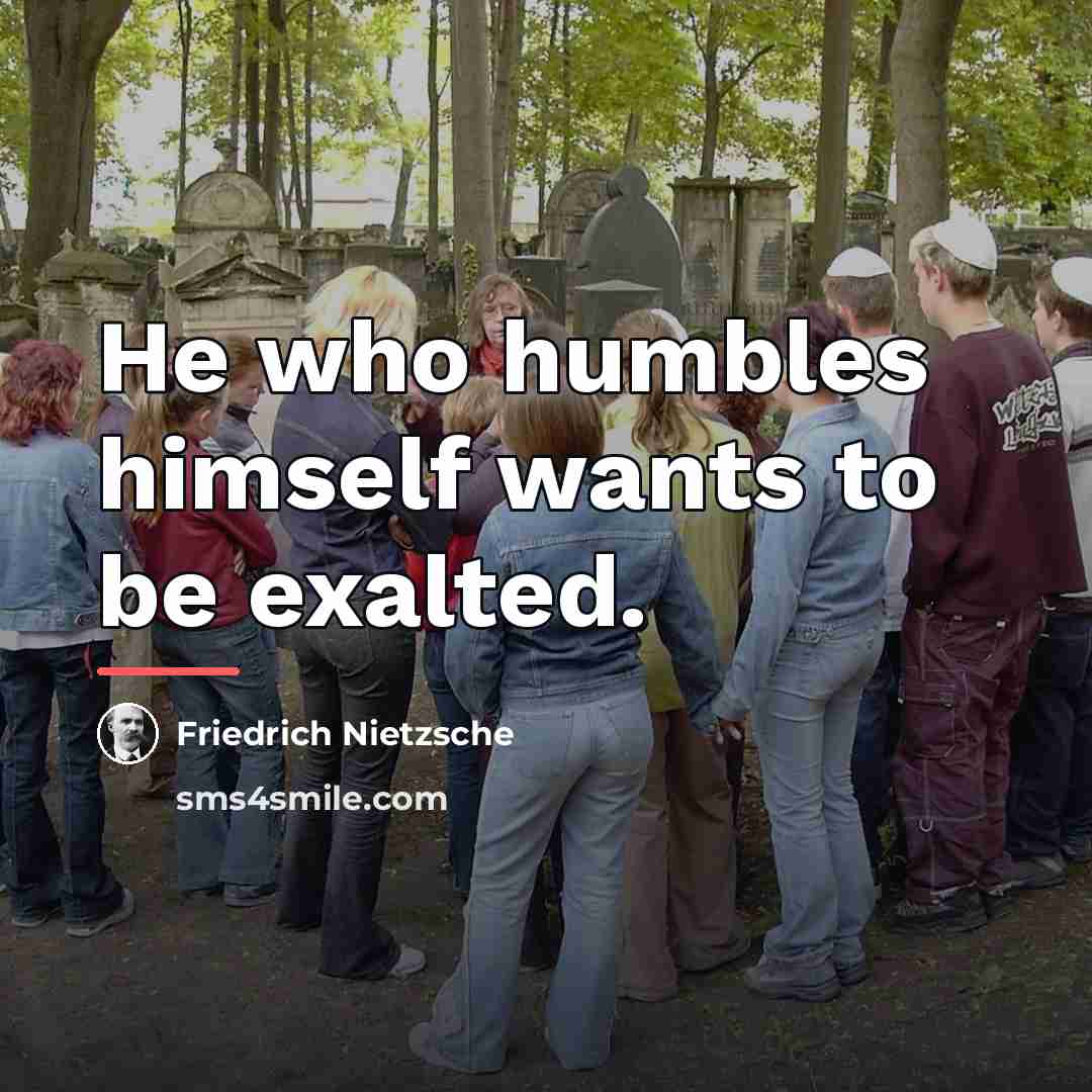 “He who humbles himself wants to be exalted.…” quote by Friedrich Nietzsche