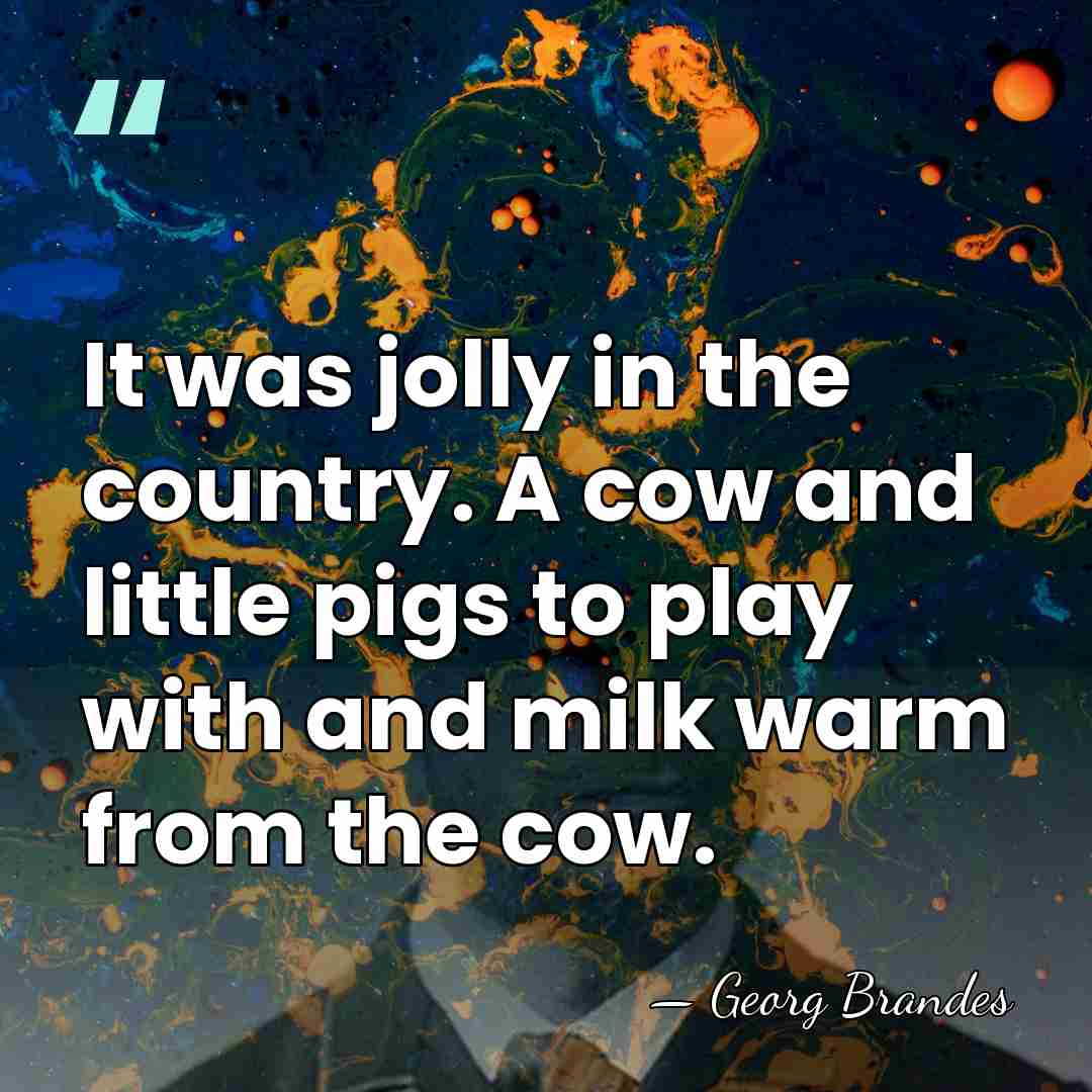 It was jolly in the country. A cow and little pigs to&hellip; - Georg Brandes