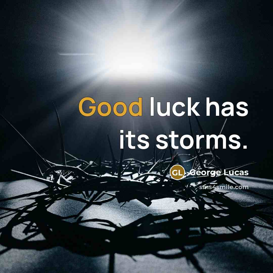 “Good luck has its storms.…” quote by George Lucas