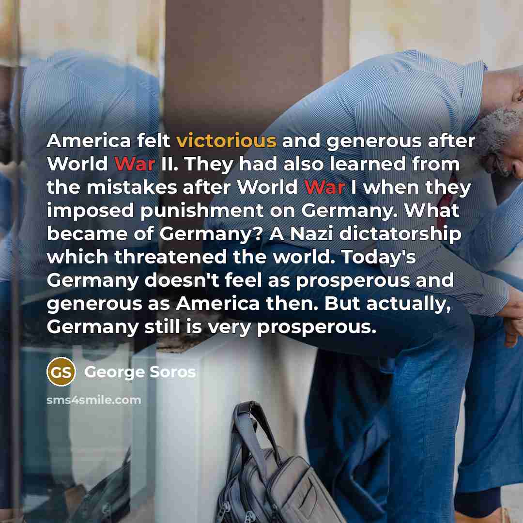 “America felt victorious and generous after World War II. They…” quote by George Soros