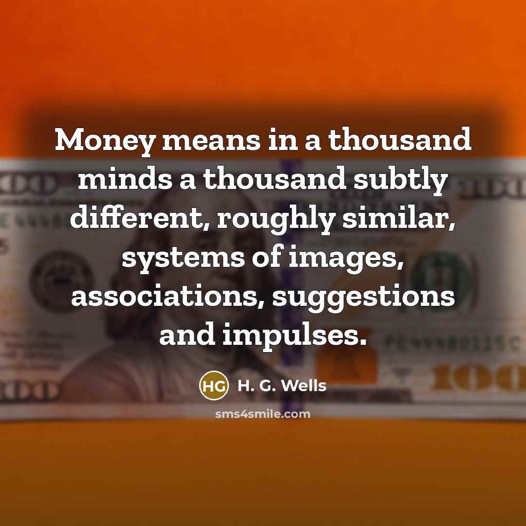 “Money means in a thousand minds a thousand subtly different,…” quote by H. G. Wells