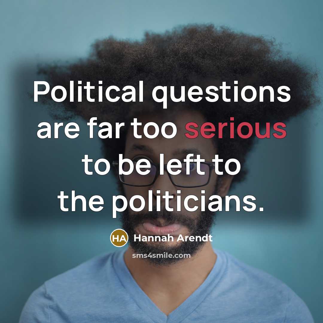 “Political questions are far too serious to be left to…” quote by Hannah Arendt