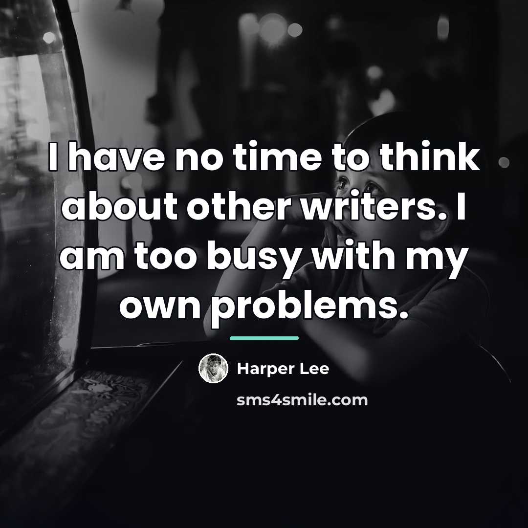 “I have no time to think about other writers. I…” quote by Harper Lee