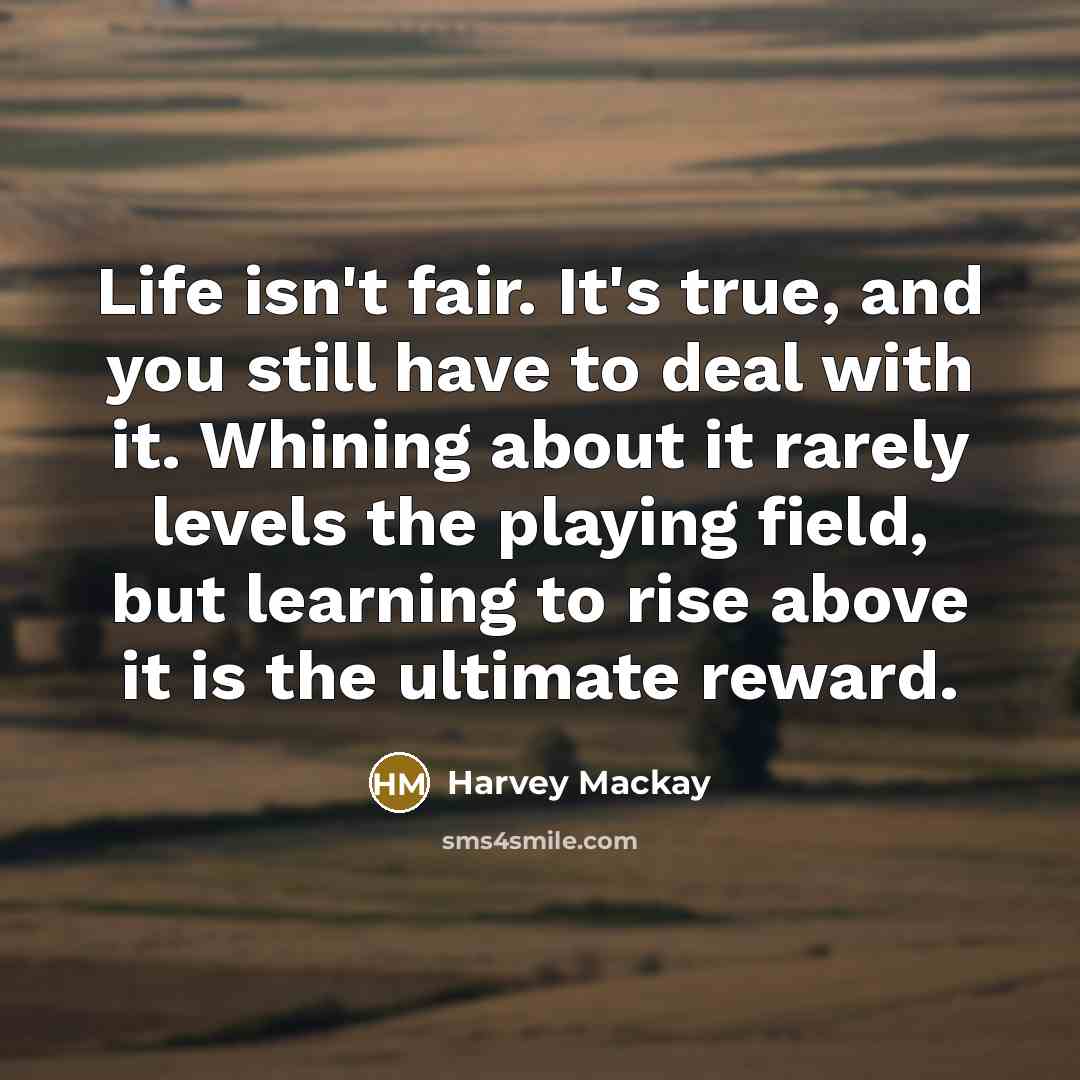 “Life isn't fair. It's true, and you still have to…” quote by Harvey Mackay