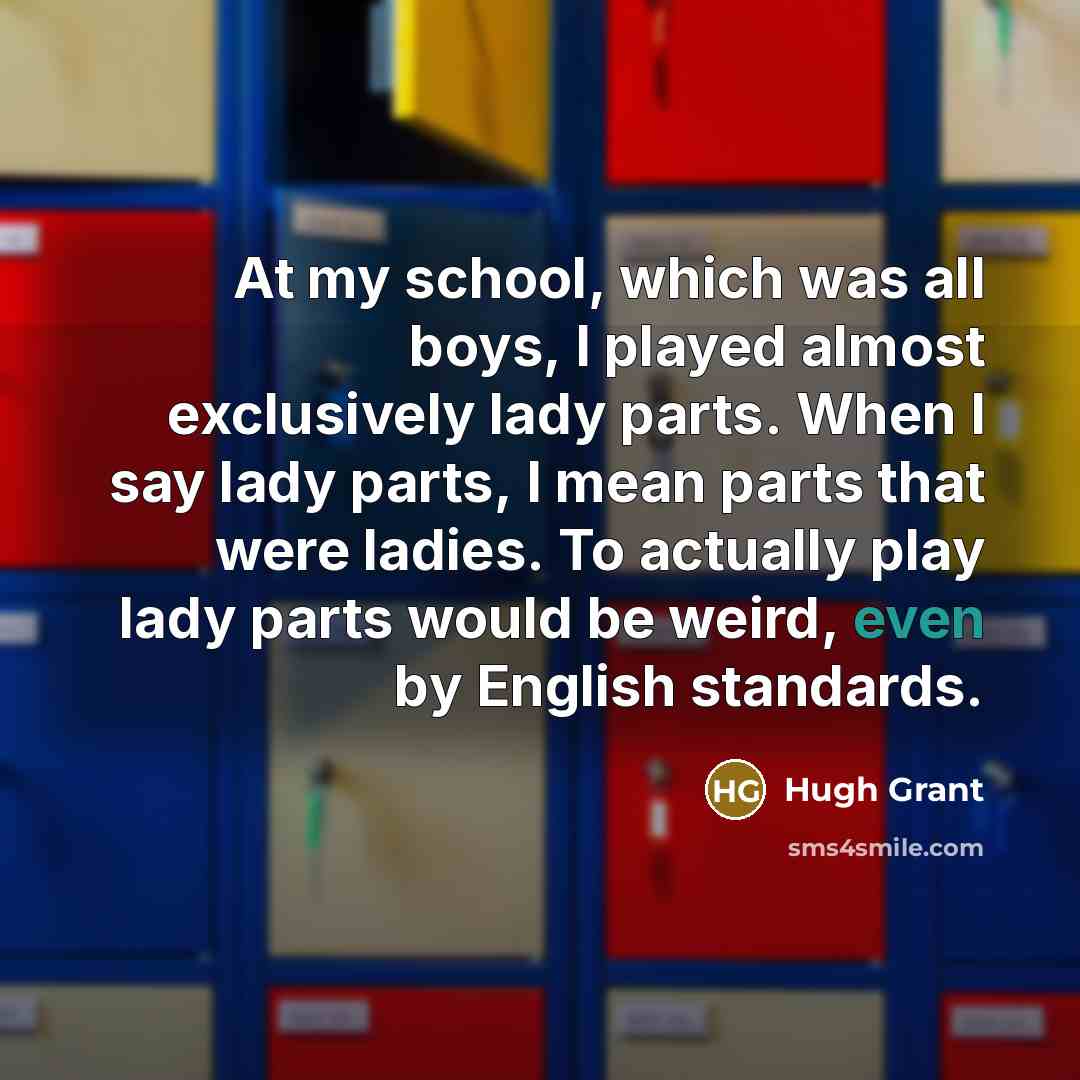 “At my school, which was all boys, I played almost…” quote by Hugh Grant