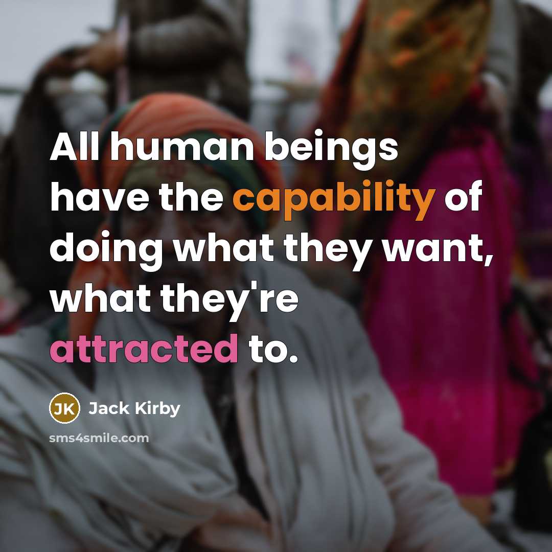“All human beings have the capability of doing what they want, what they're attracted to.” quote by Jack Kirby