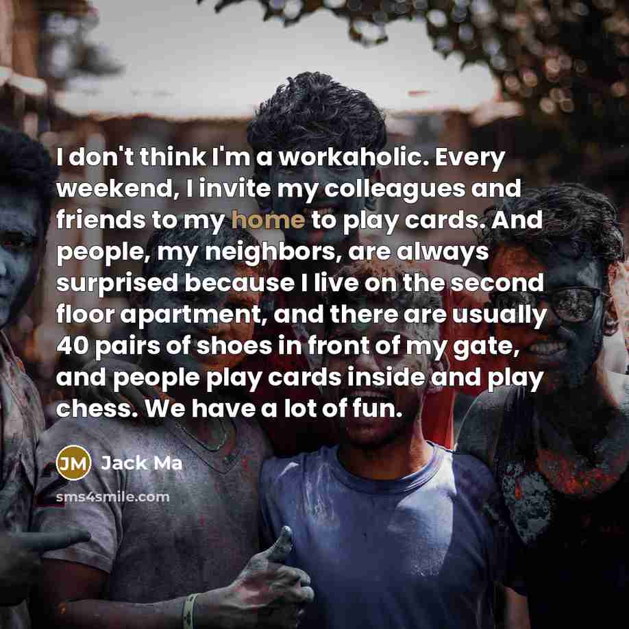 “I don't think I'm a workaholic. Every weekend, I invite…” quote by Jack Ma