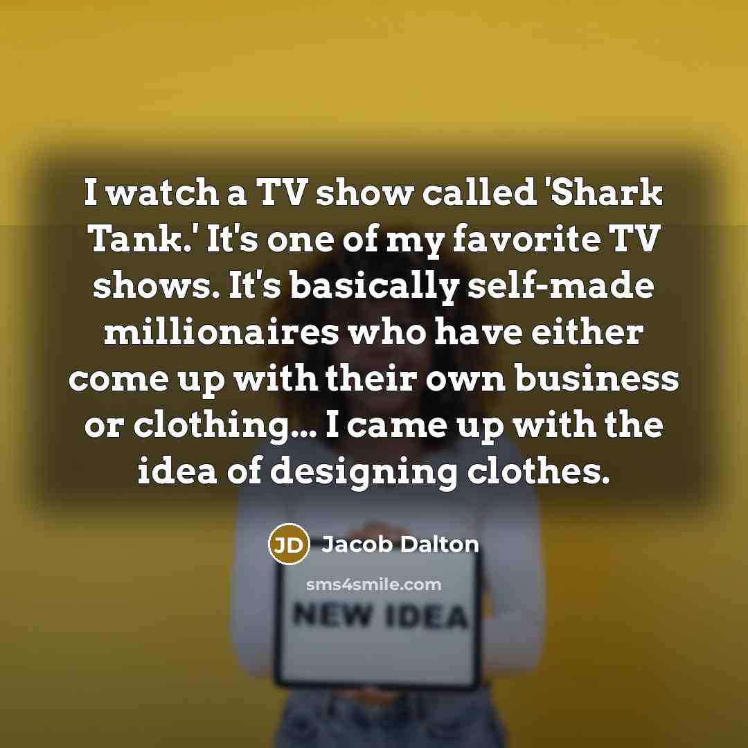 “I watch a TV show called 'Shark Tank.' It's one…” quote by Jacob Dalton