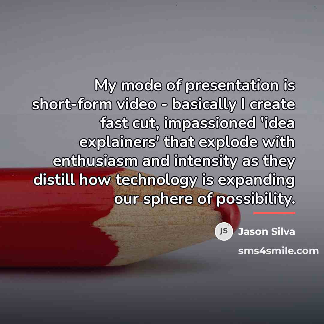 “My mode of presentation is short-form video - basically I…” quote by Jason Silva