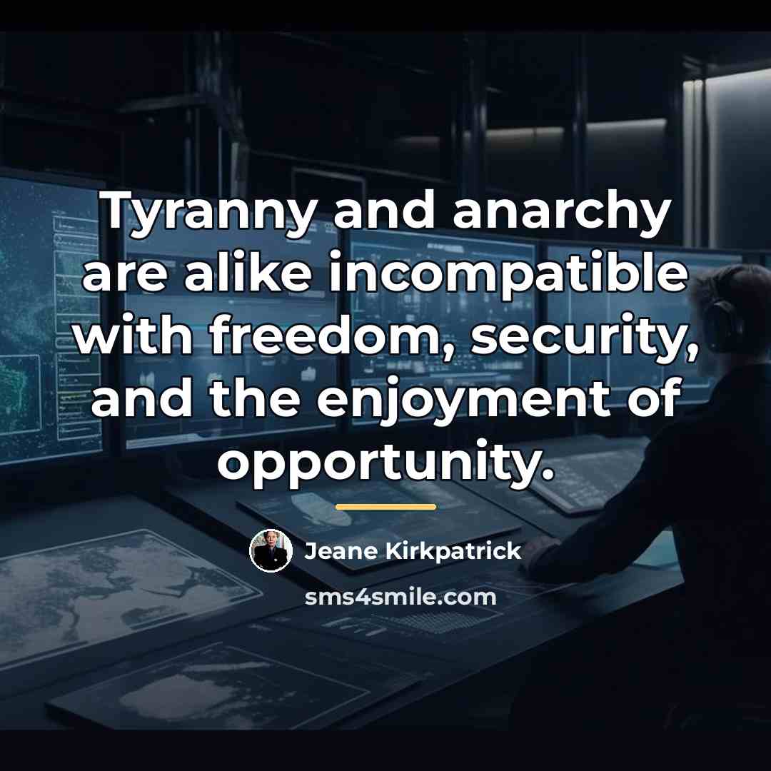 “Tyranny and anarchy are alike incompatible with freedom, security, and…” quote by Jeane Kirkpatrick