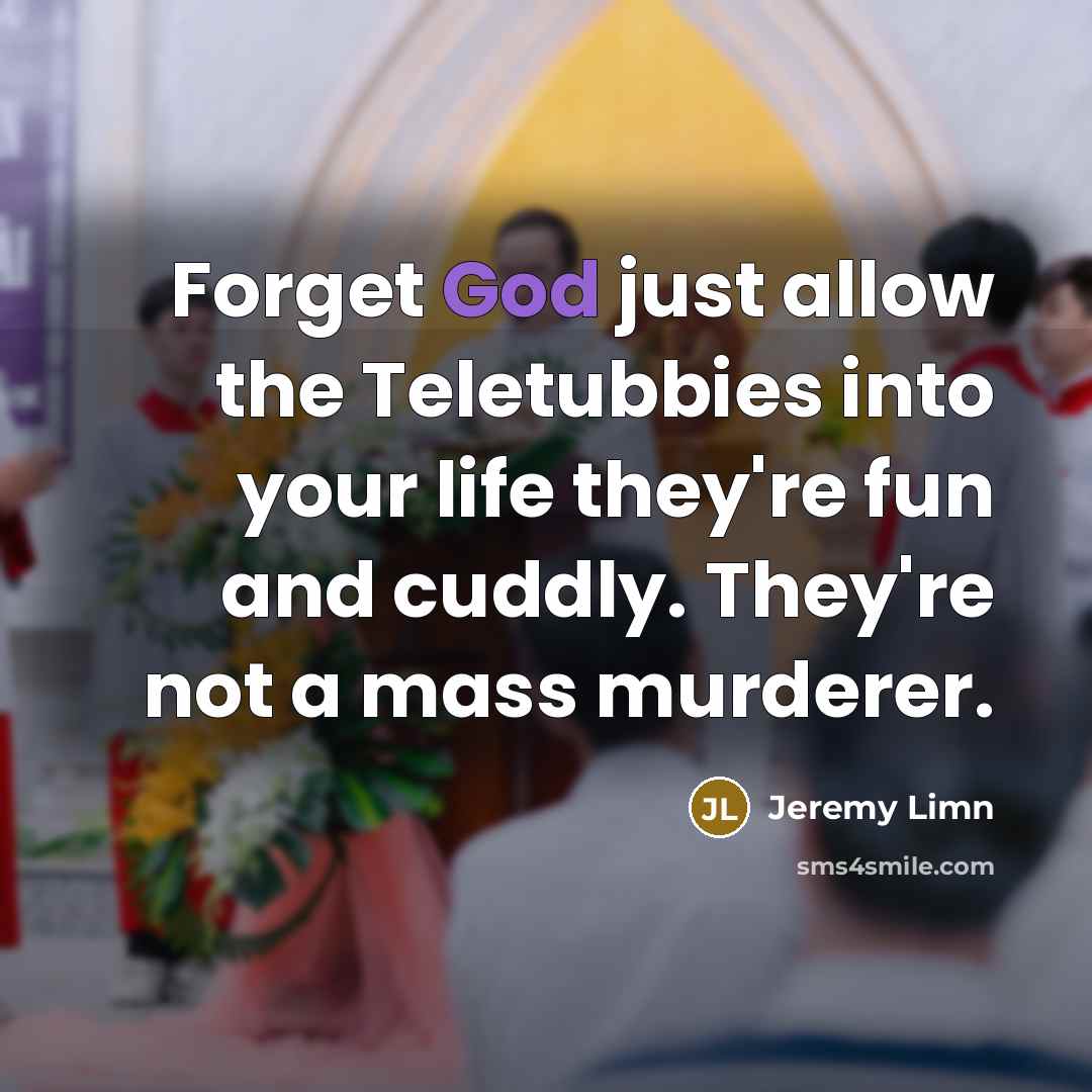 “Forget God just allow the Teletubbies into your life they're…” quote by Jeremy Limn