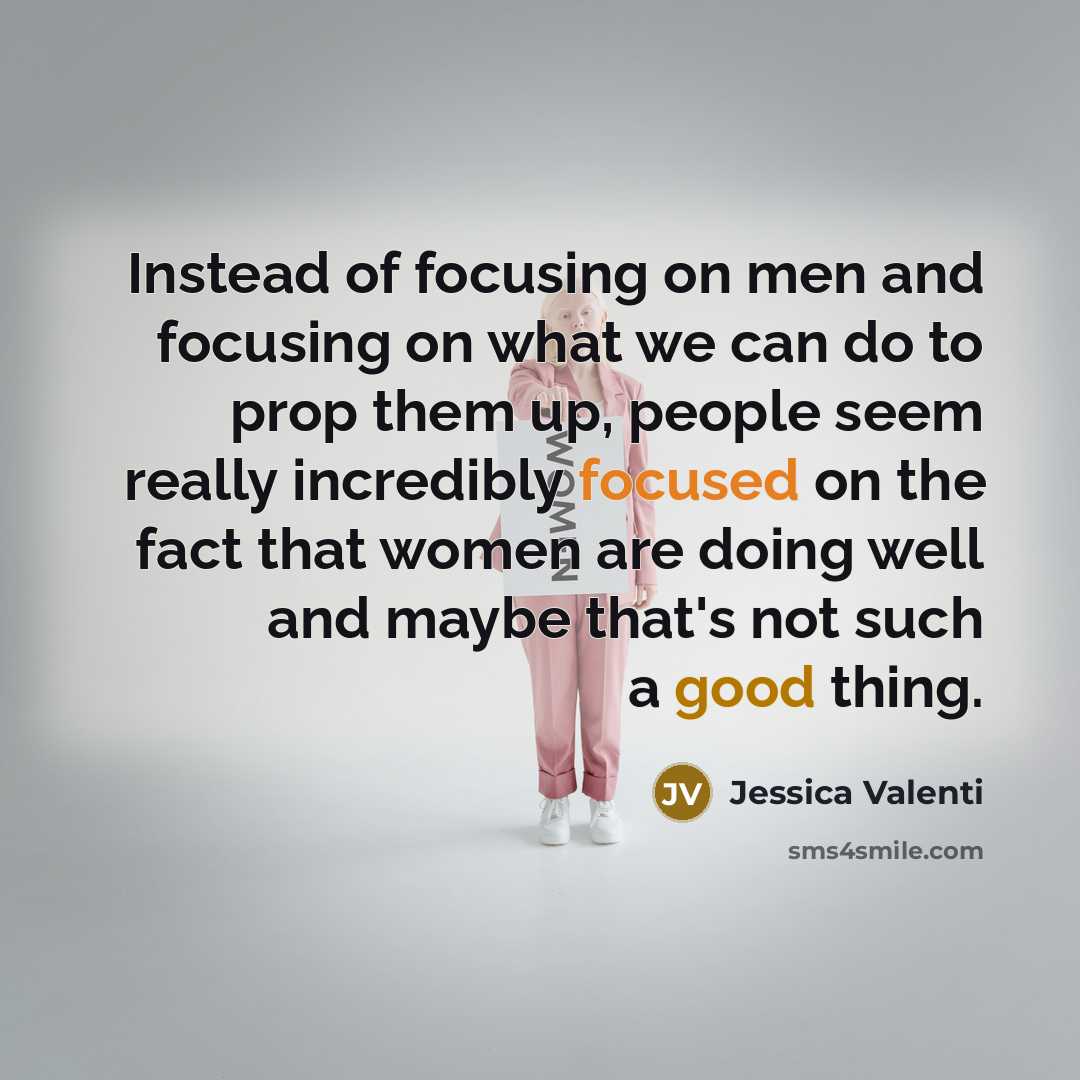 “Instead of focusing on men and focusing on what we…” quote by Jessica Valenti