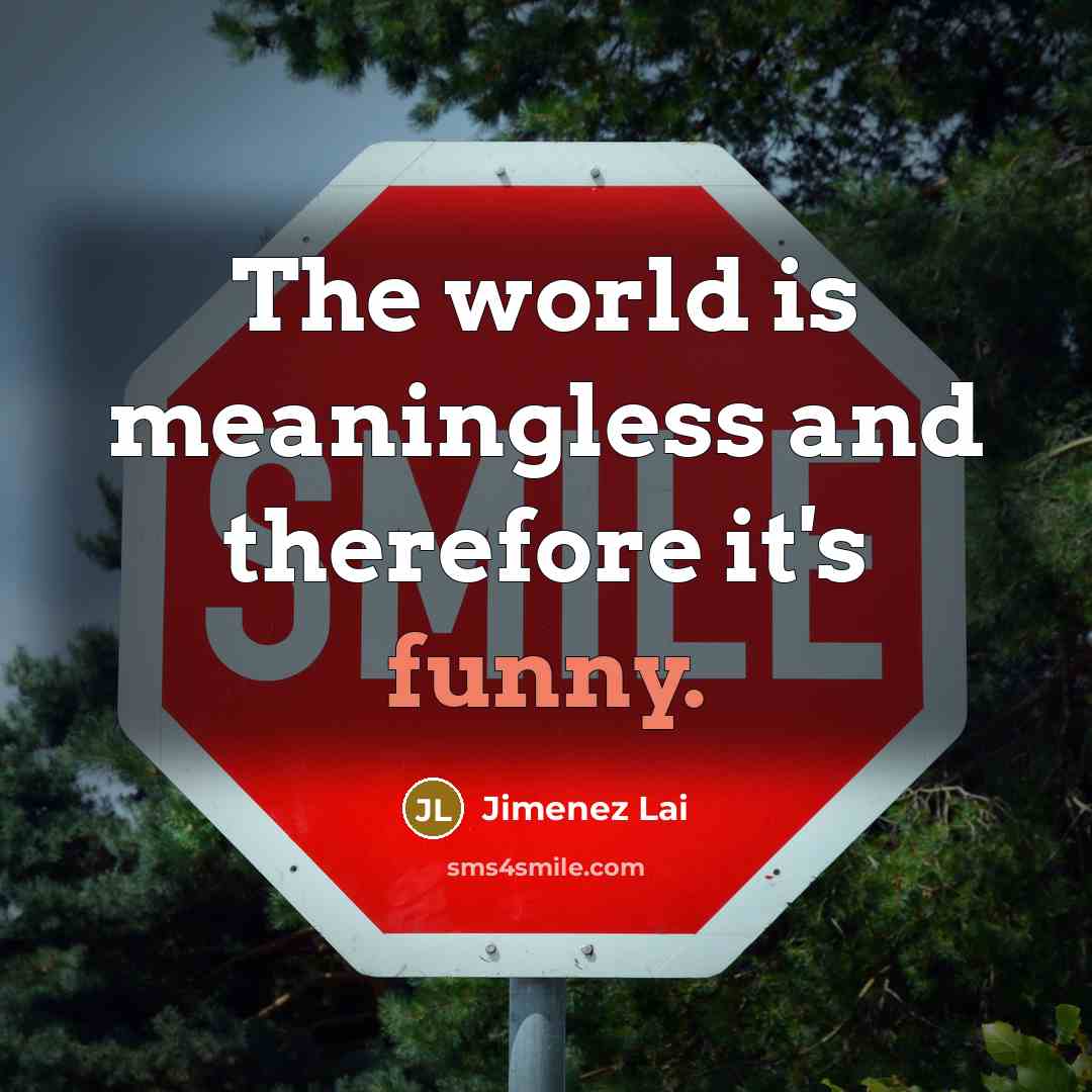 “The world is meaningless and therefore it's funny.…” quote by Jimenez Lai