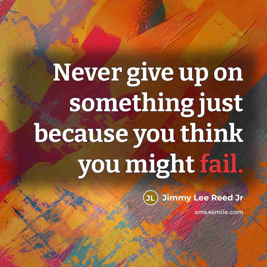 “Never give up on something just because you think you might fail.” quote by Jimmy Lee Reed Jr