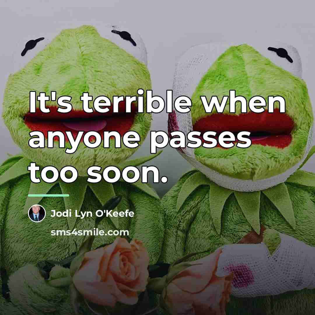 “It's terrible when anyone passes too soon.…” quote by Jodi Lyn O'Keefe