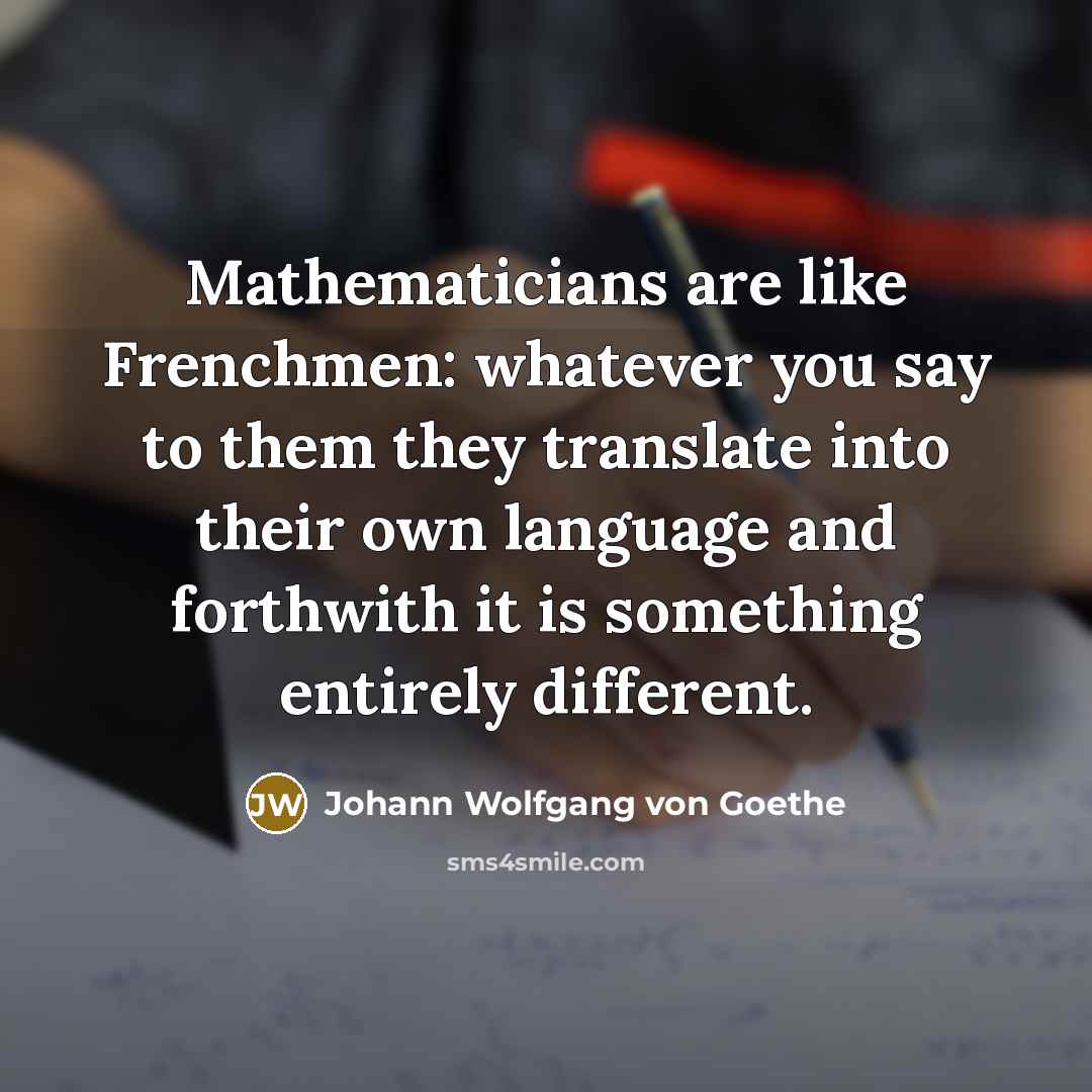 “Mathematicians are like Frenchmen: whatever you say to them they…” quote by Johann Wolfgang von Goethe
