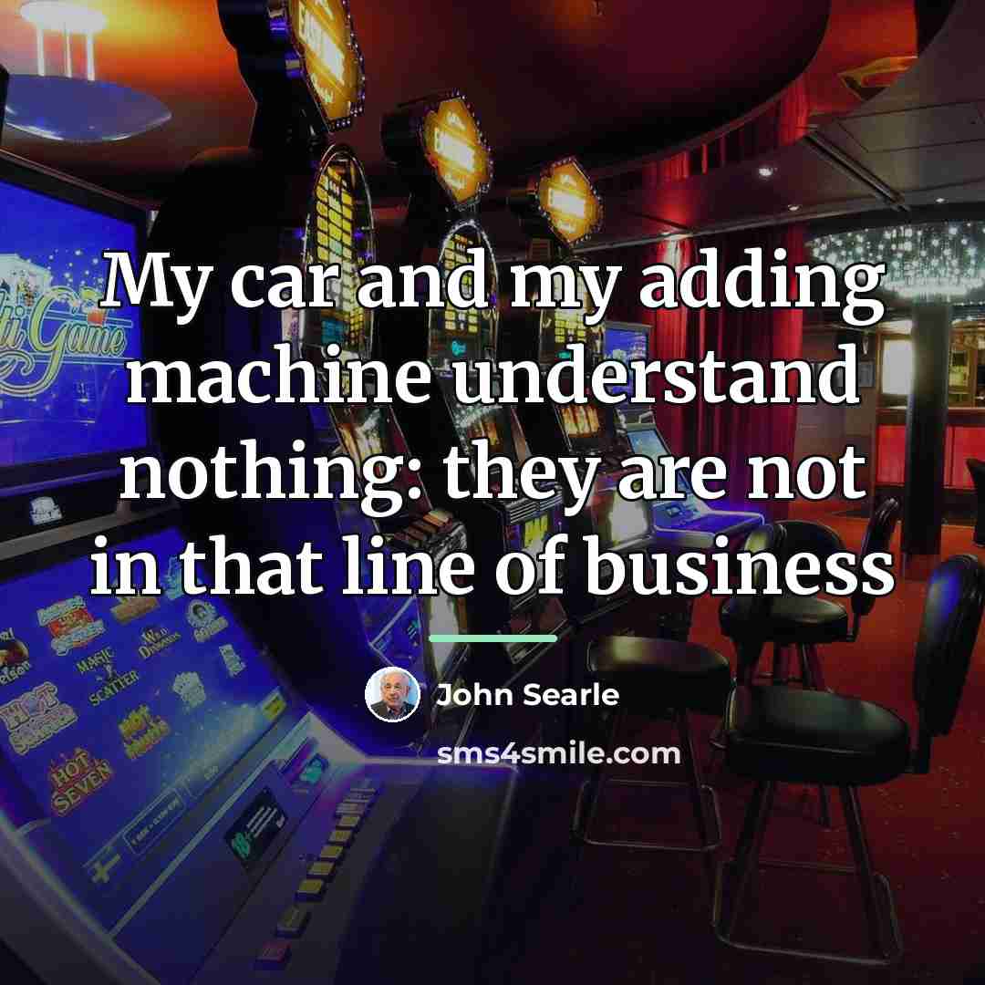 “My car and my adding machine understand nothing: they are…” quote by John Searle
