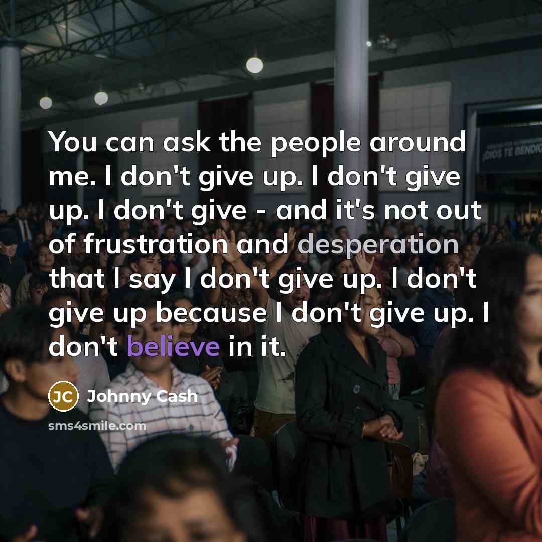 “You can ask the people around me. I don't give…” quote by Johnny Cash