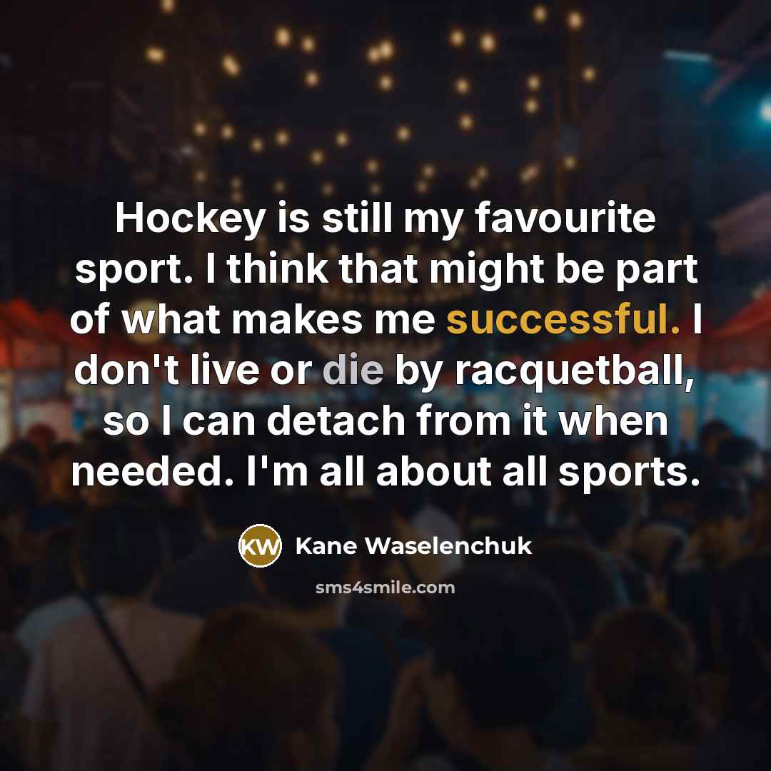 “Hockey is still my favourite sport. I think that might…” quote by Kane Waselenchuk