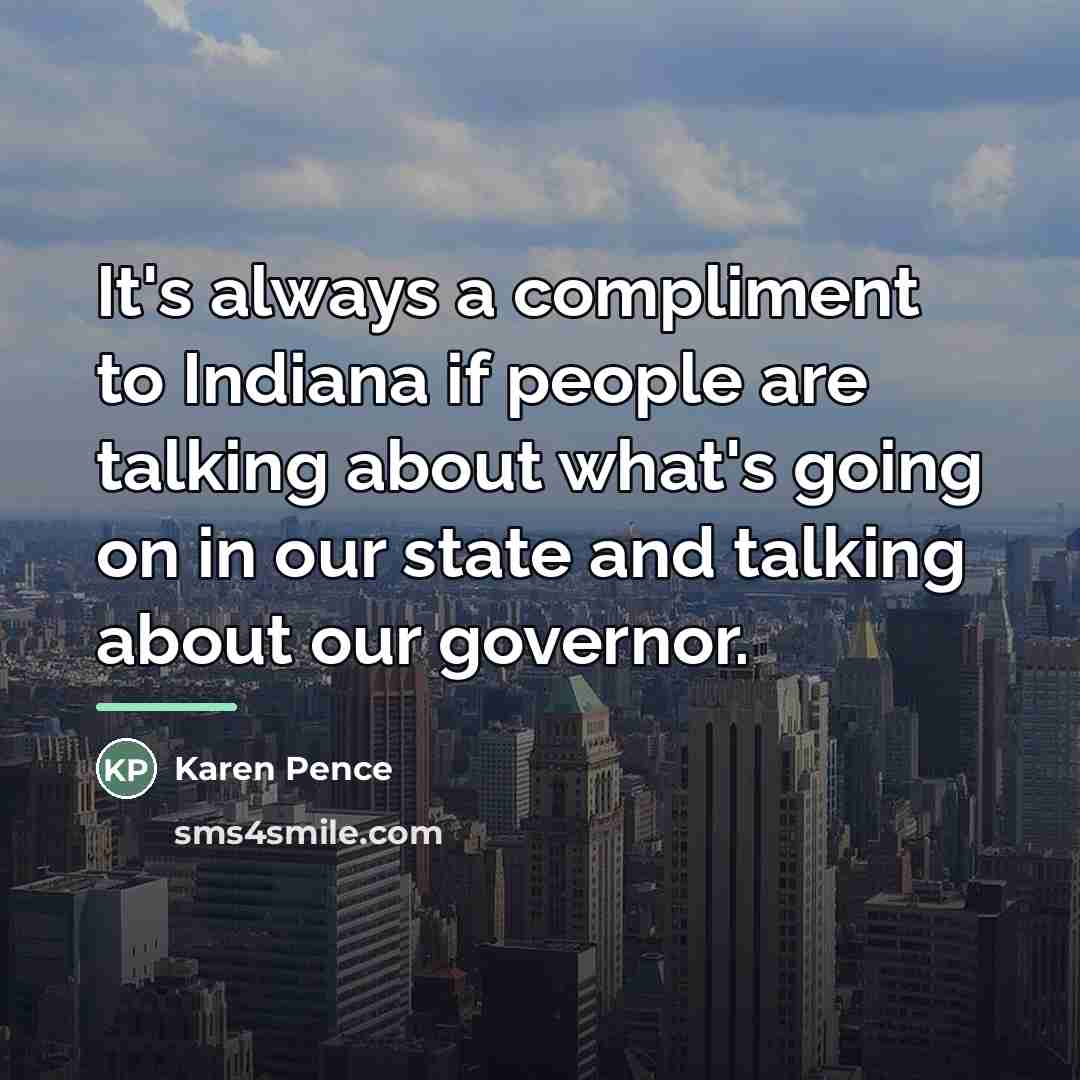 “It's always a compliment to Indiana if people are talking…” quote by Karen Pence
