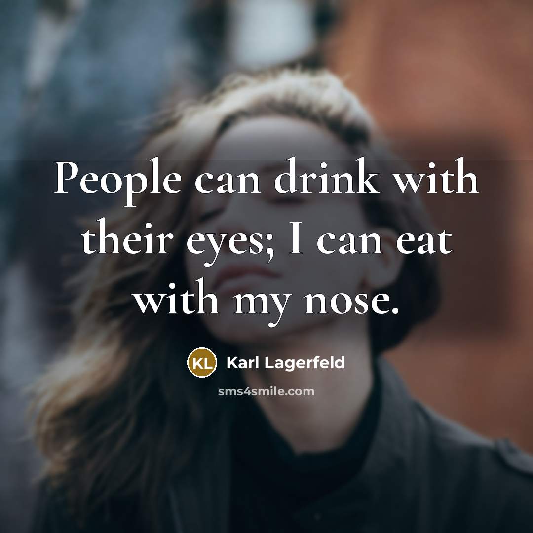 “People can drink with their eyes; I can eat with…” quote by Karl Lagerfeld