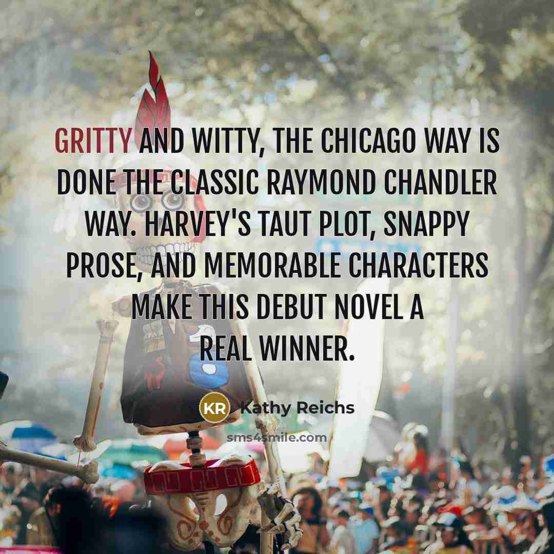 “Gritty and witty, The Chicago Way is done the classic…” quote by Kathy Reichs
