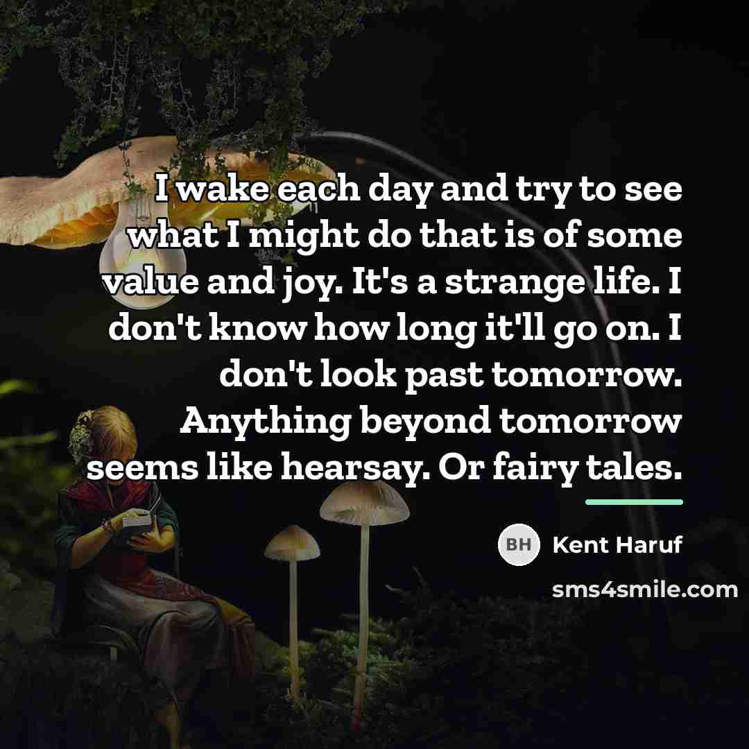 “I wake each day and try to see what I…” quote by Kent Haruf