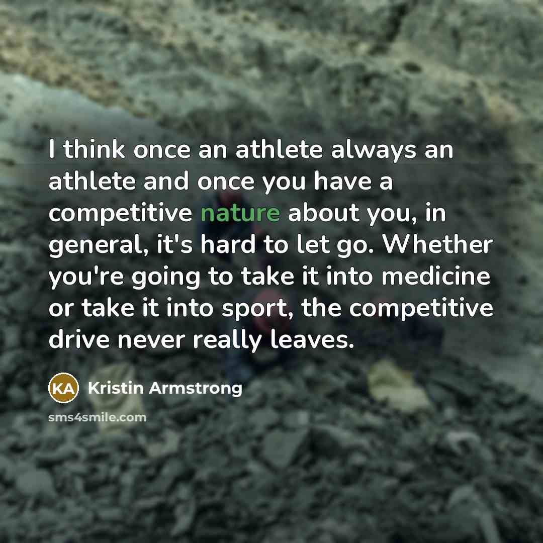 “I think once an athlete always an athlete and once…” quote by Kristin Armstrong