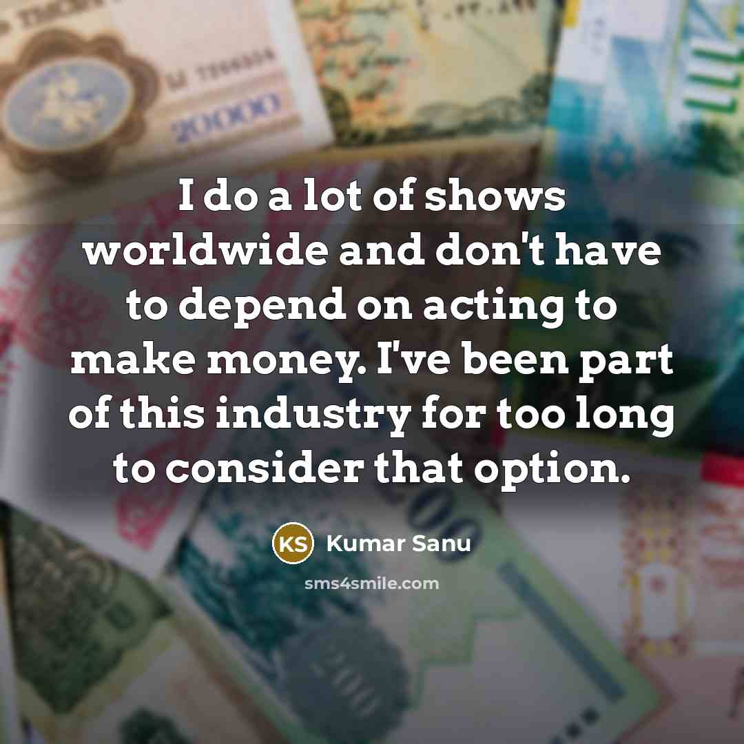 “I do a lot of shows worldwide and don't have…” quote by Kumar Sanu