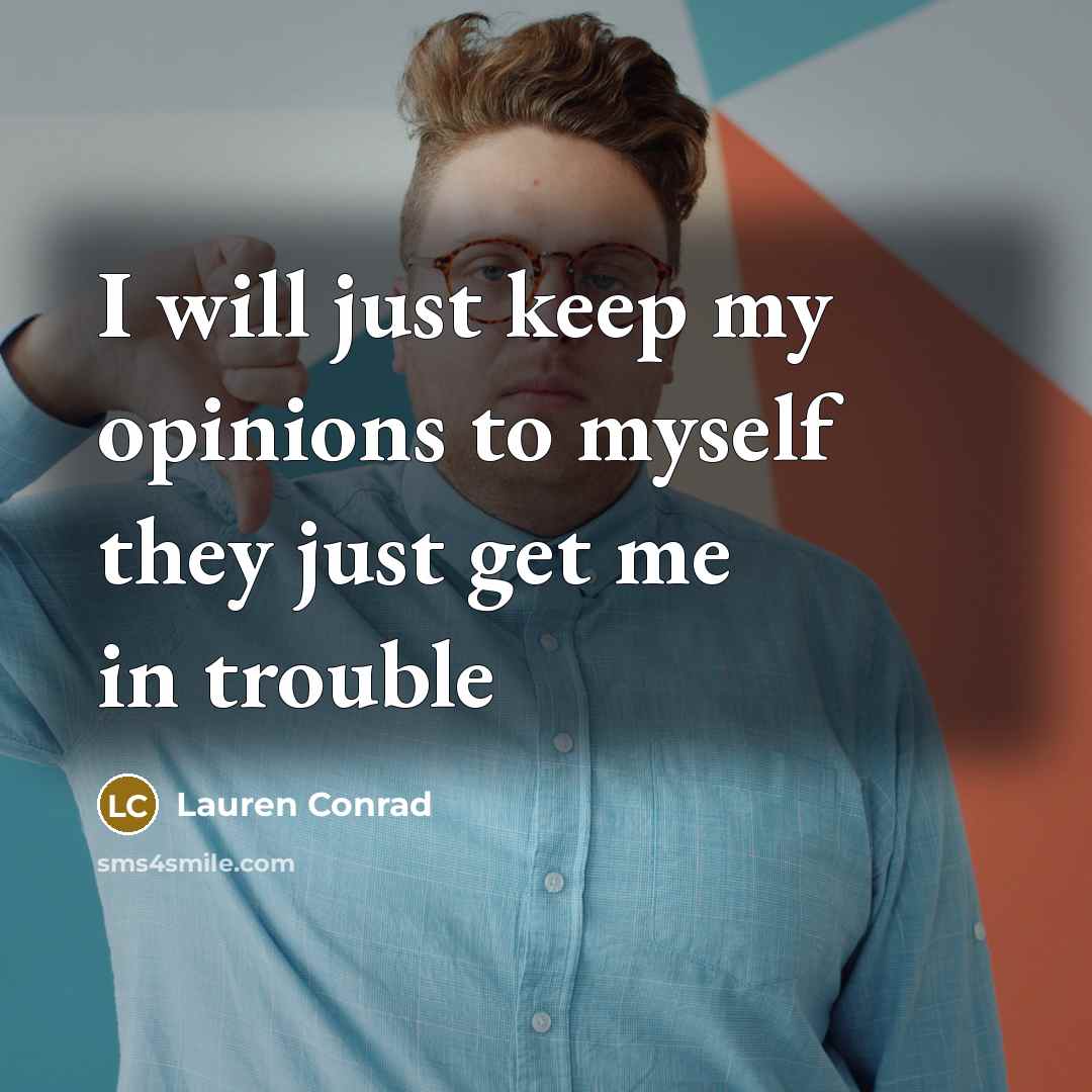 “I will just keep my opinions to myself they just…” quote by Lauren Conrad