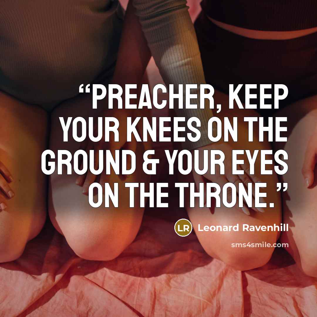 “Preacher, keep your knees on the ground & your eyes on the throne.” quote by Leonard Ravenhill