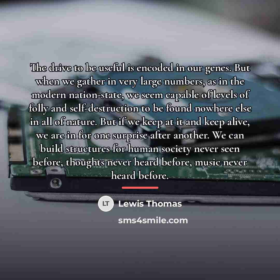 “The drive to be useful is encoded in our genes.…” quote by Lewis Thomas