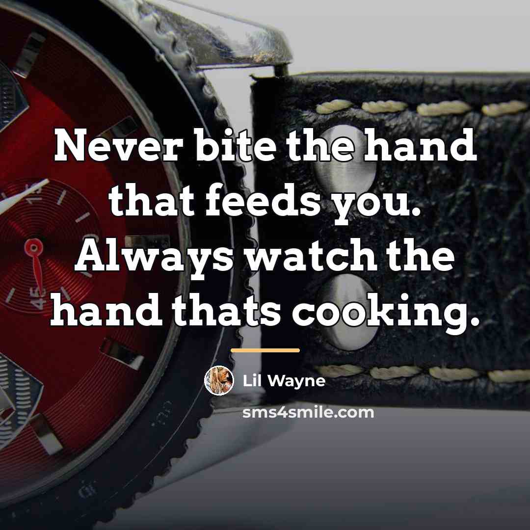 “Never bite the hand that feeds you. Always watch the…” quote by Lil Wayne
