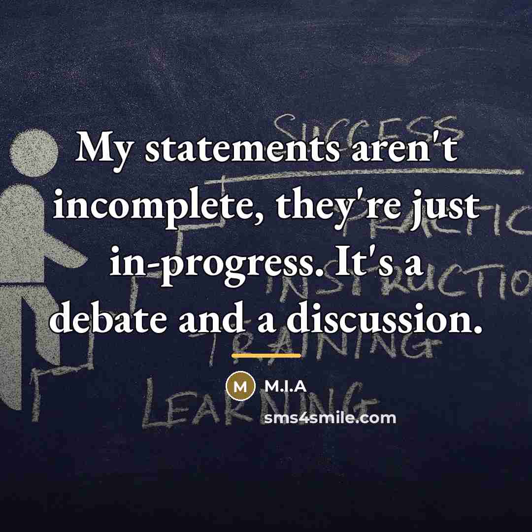 “My statements aren't incomplete, they're just in-progress. It's a debate…” quote by M.I.A