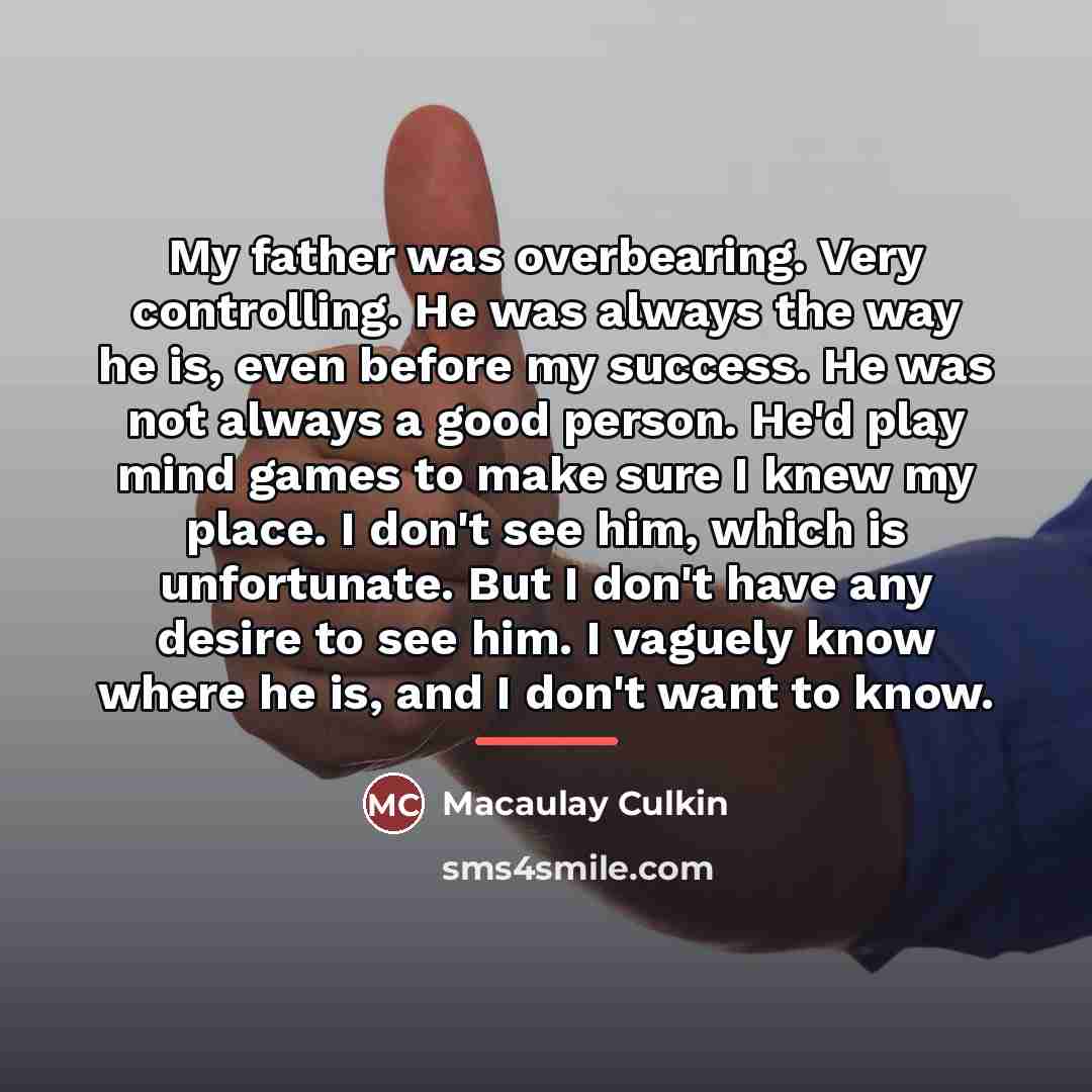 “My father was overbearing. Very controlling. He was always the…” quote by Macaulay Culkin