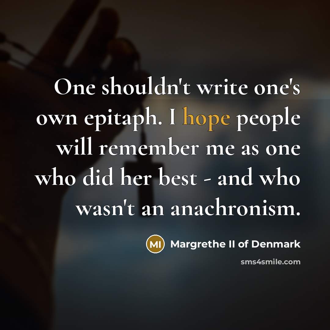 “One shouldn't write one's own epitaph. I hope people will…” quote by Margrethe II of Denmark