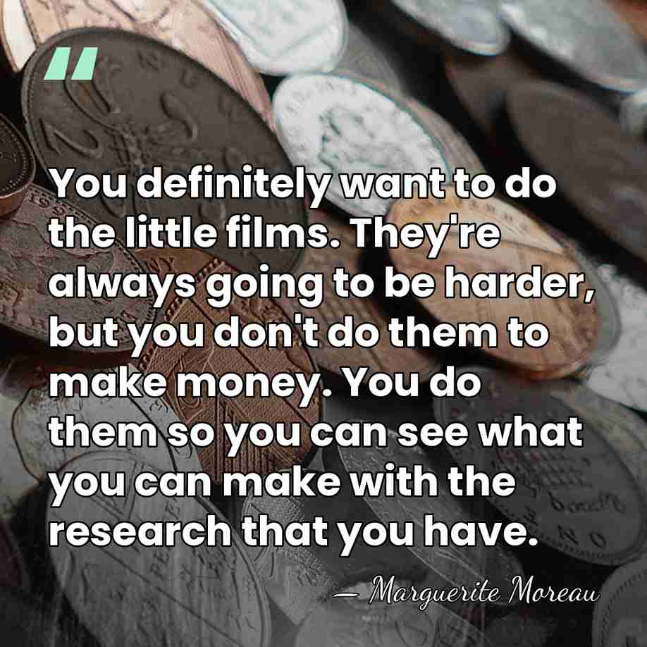 You definitely want to do the little films. They're always going to&hellip; - Marguerite Moreau