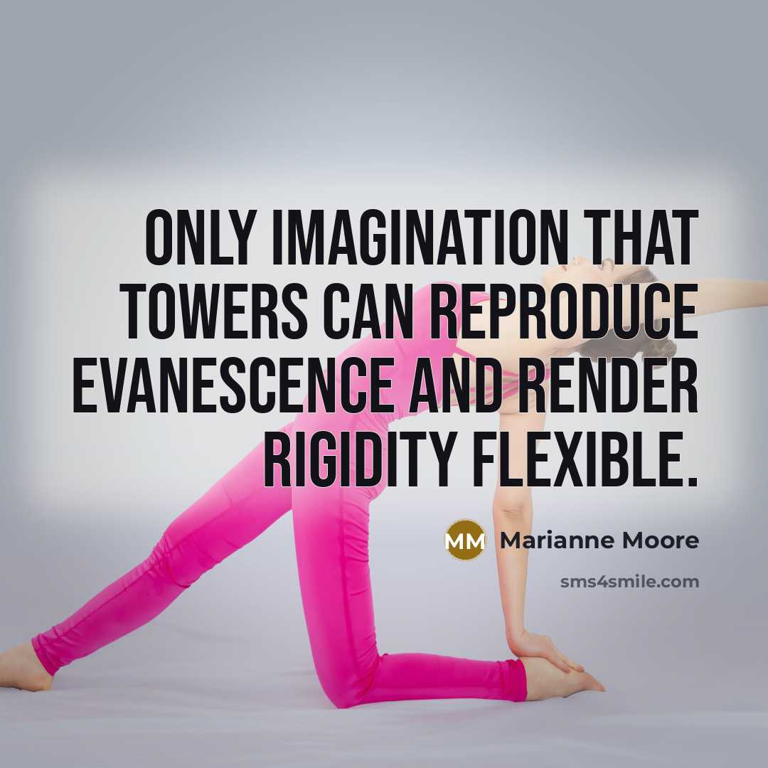 “Only imagination that towers can reproduce evanescence and render rigidity…” quote by Marianne Moore