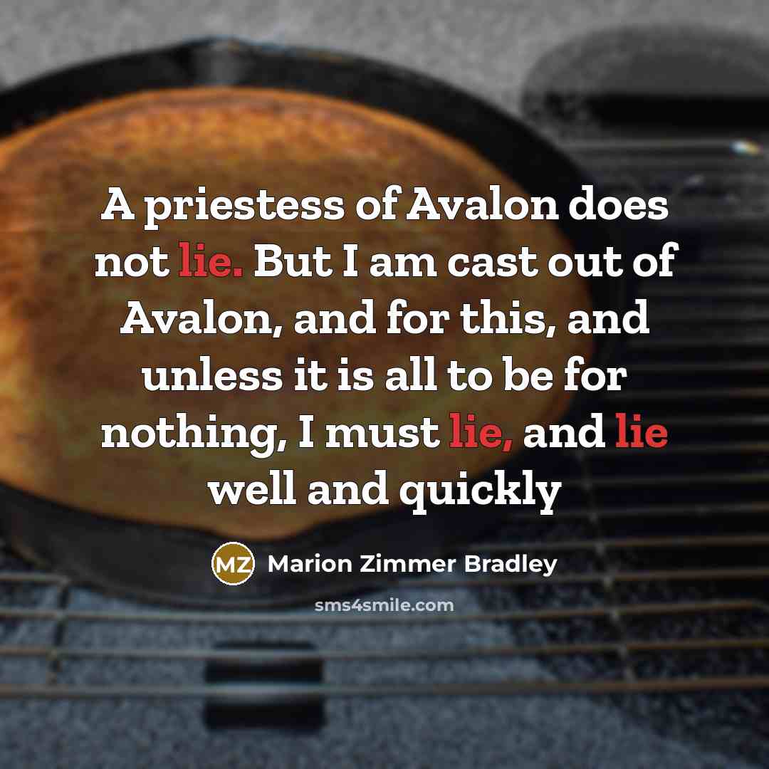 “A priestess of Avalon does not lie. But I am…” quote by Marion Zimmer Bradley