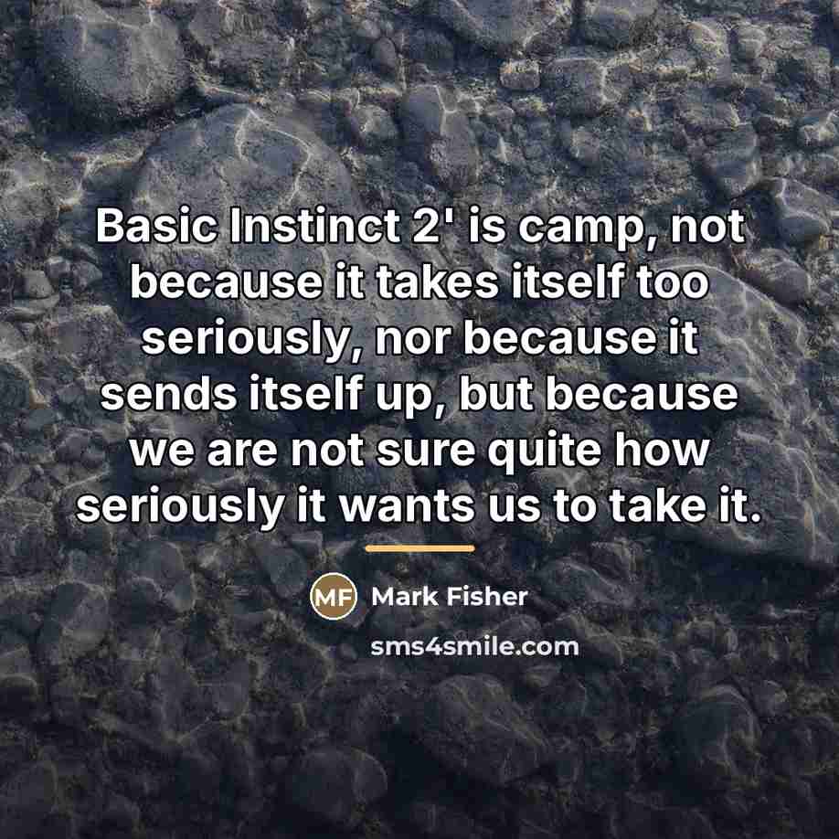 “Basic Instinct 2' is camp, not because it takes itself…” quote by Mark Fisher