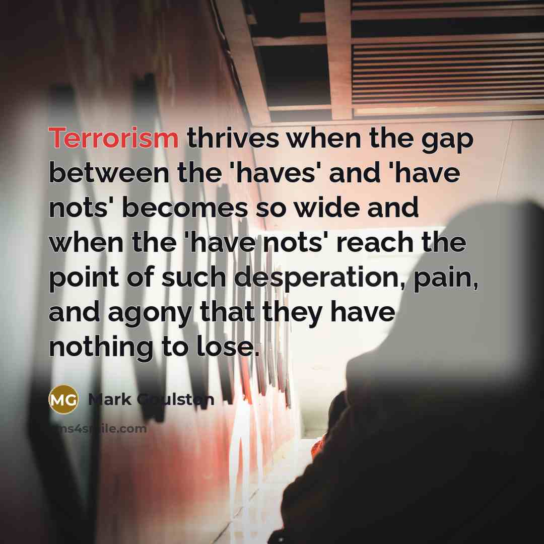 “Terrorism thrives when the gap between the 'haves' and 'have…” quote by Mark Goulston