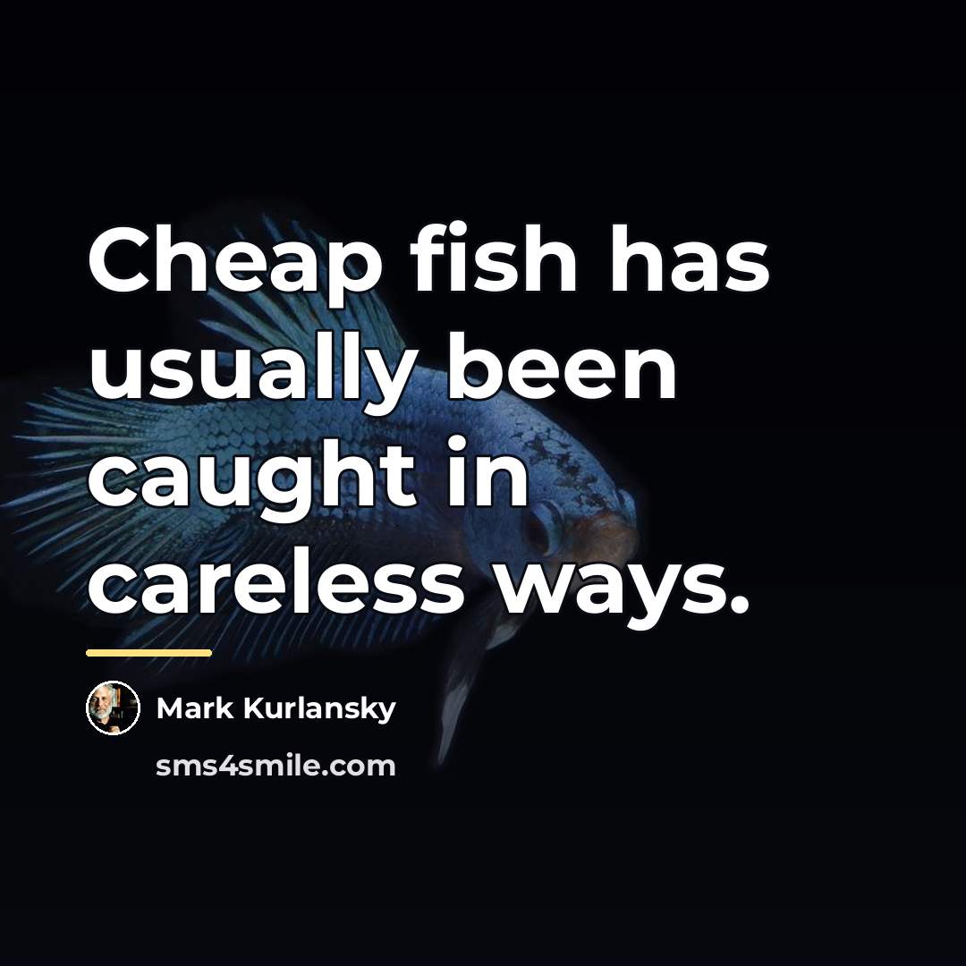“Cheap fish has usually been caught in careless ways.…” quote by Mark Kurlansky