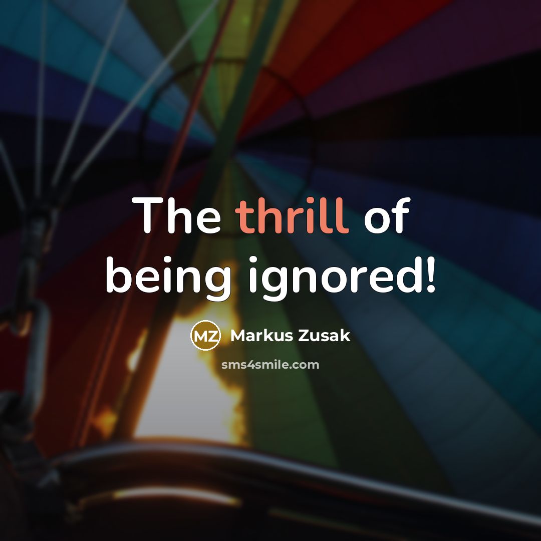 “The thrill of being ignored!…” quote by Markus Zusak