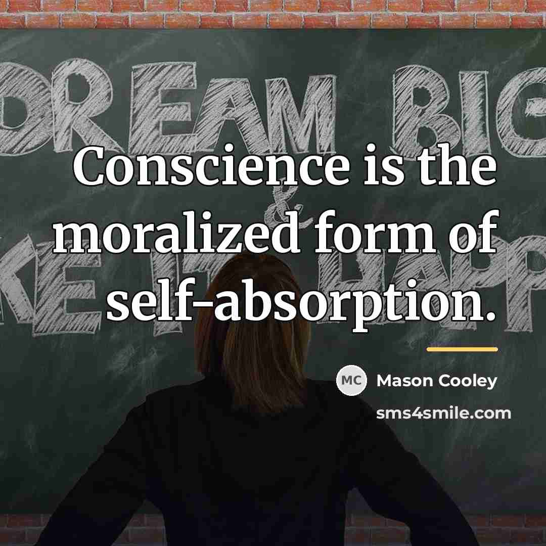 “Conscience is the moralized form of self-absorption.…” quote by Mason Cooley