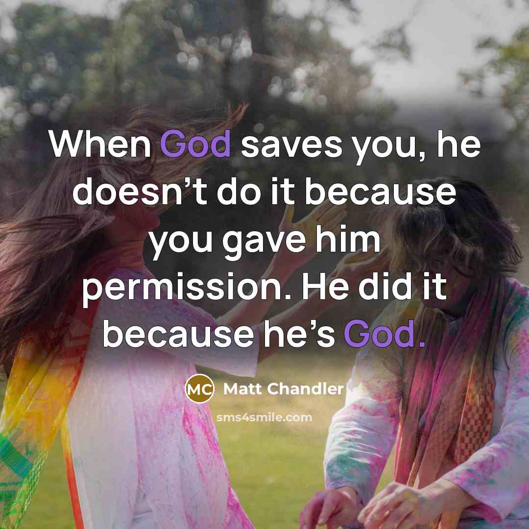 “When God saves you, he doesn’t do it because you…” quote by Matt Chandler