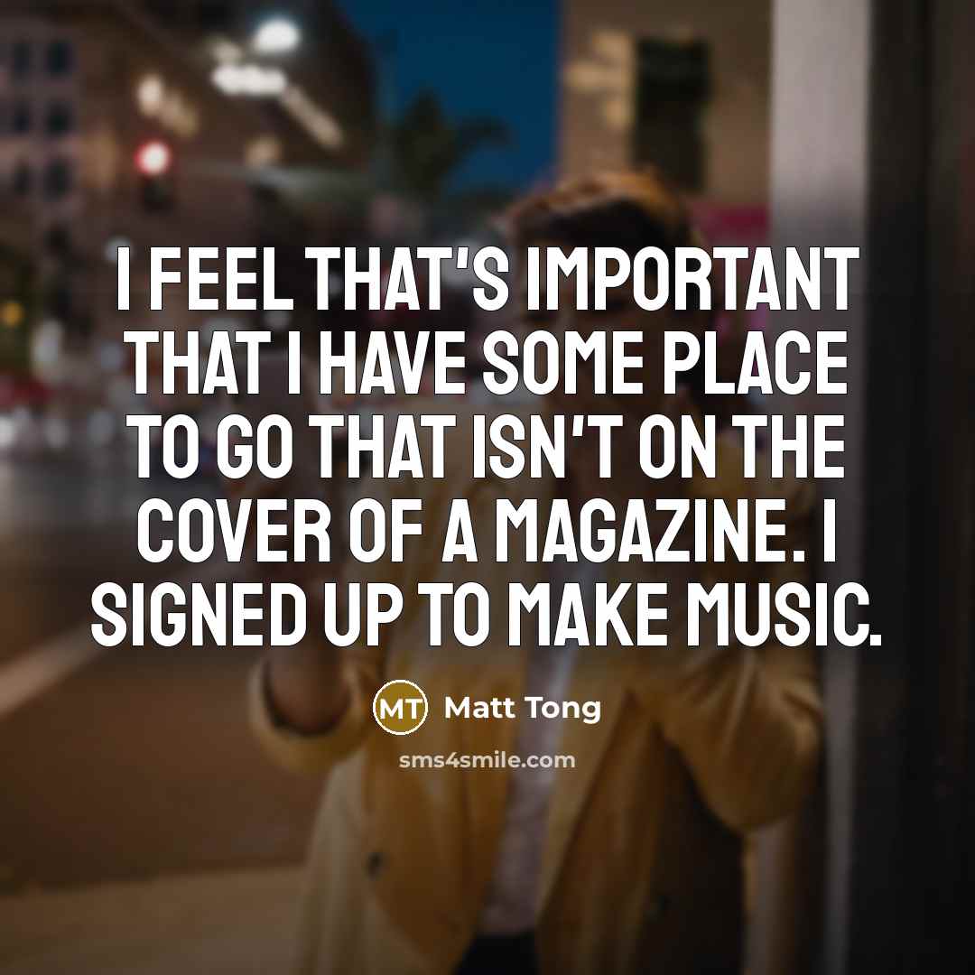 “I feel that's important that I have some place to…” quote by Matt Tong
