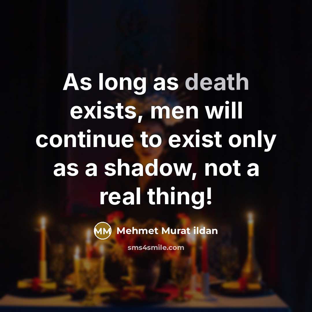 “As long as death exists, men will continue to exist…” quote by Mehmet Murat Ildan